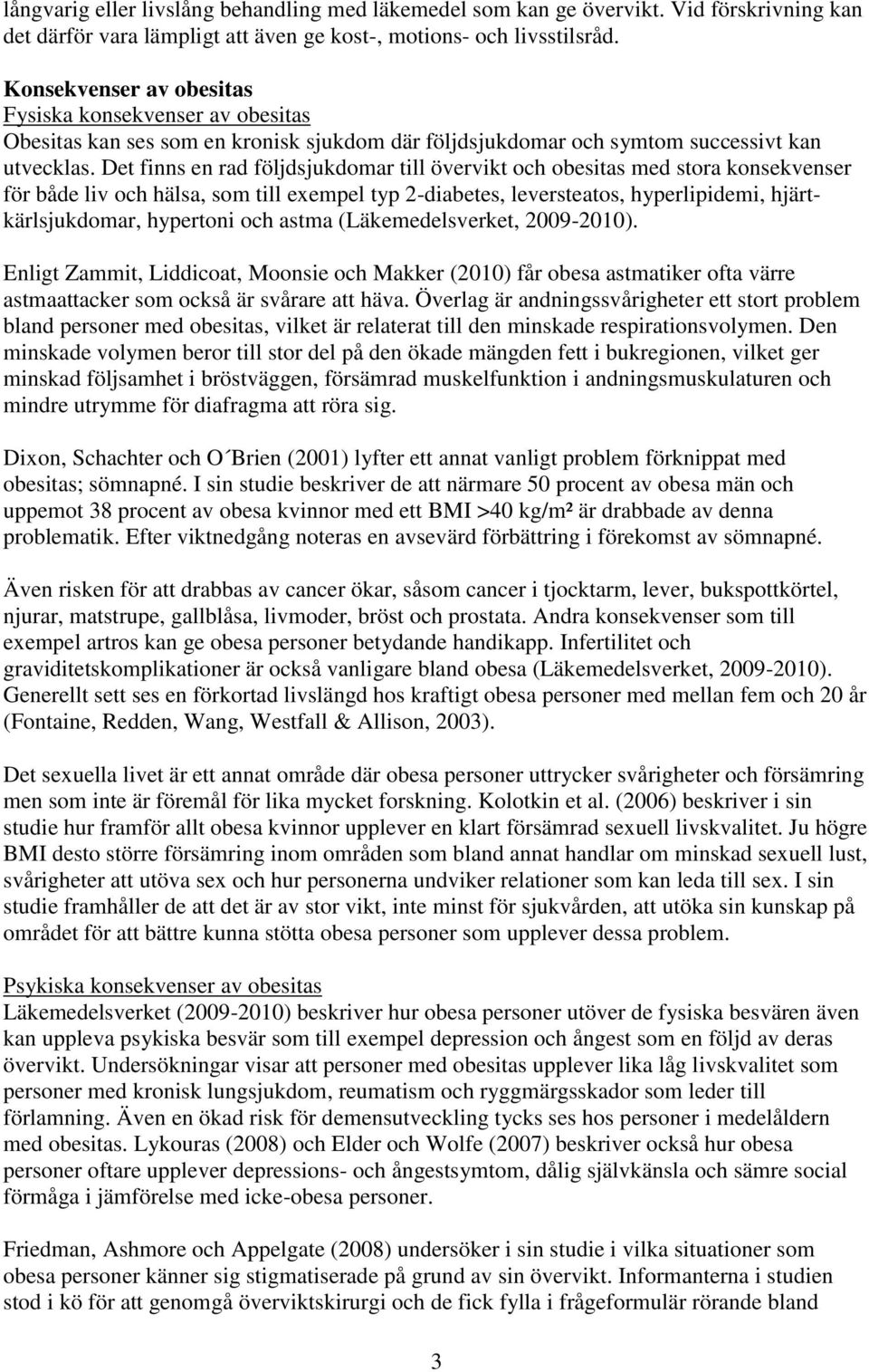 Det finns en rad följdsjukdomar till övervikt och obesitas med stora konsekvenser för både liv och hälsa, som till exempel typ 2-diabetes, leversteatos, hyperlipidemi, hjärtkärlsjukdomar, hypertoni