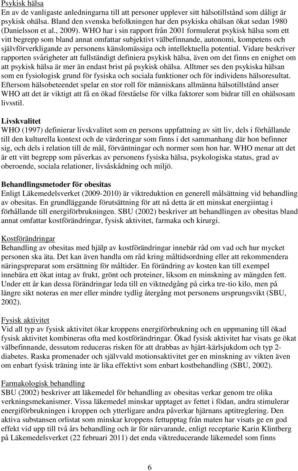 WHO har i sin rapport från 2001 formulerat psykisk hälsa som ett vitt begrepp som bland annat omfattar subjektivt välbefinnande, autonomi, kompetens och självförverkligande av personens känslomässiga