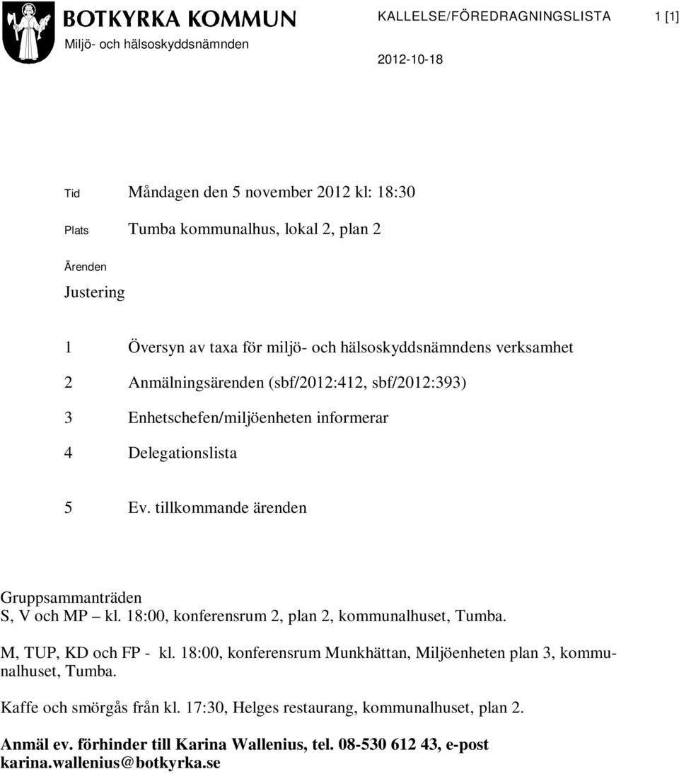 tillkommande ärenden Gruppsammanträden S, V och MP kl. 18:00, konferensrum 2, plan 2, kommunalhuset, Tumba. M, TUP, KD och FP - kl.