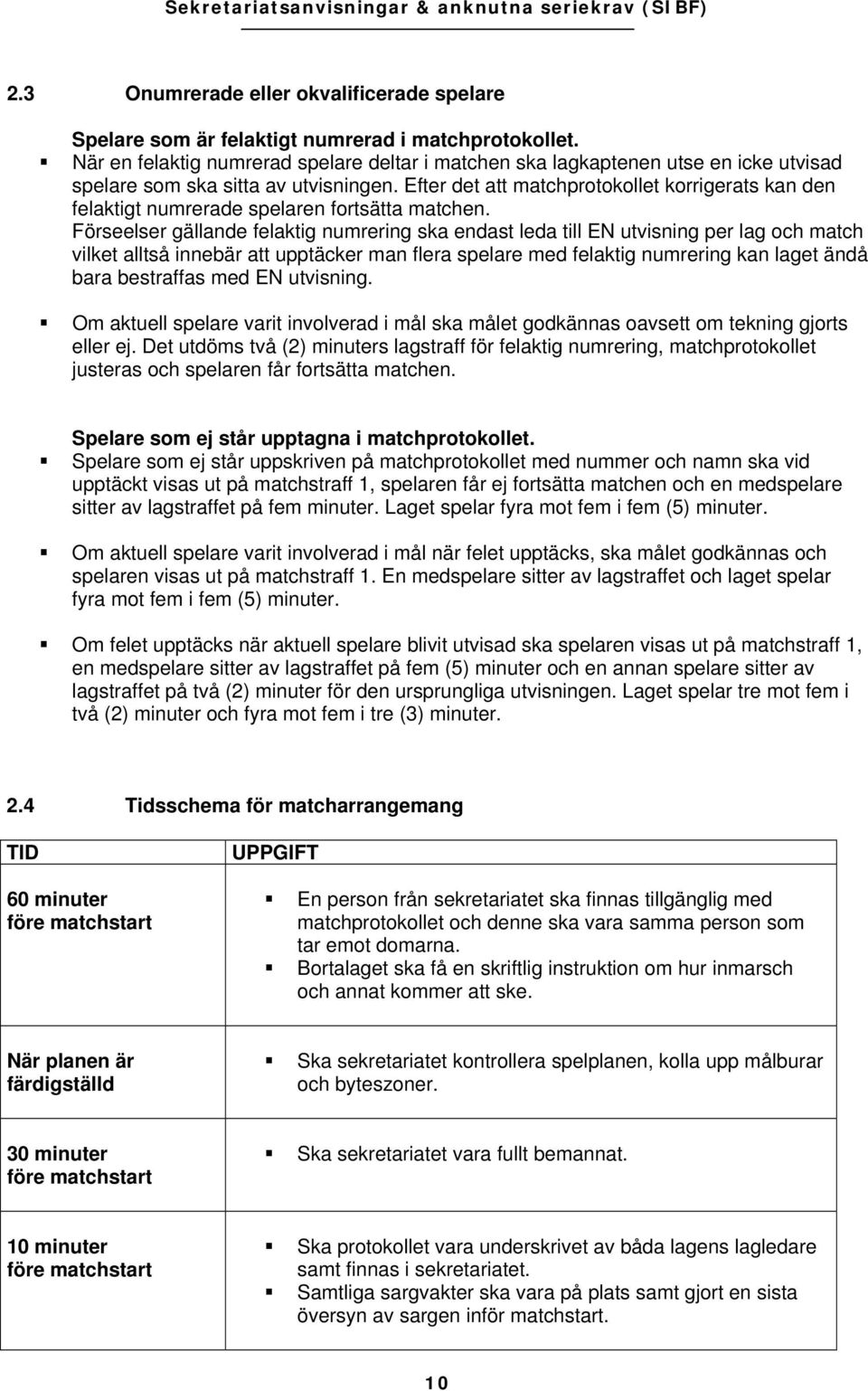 Efter det att matchprotokollet korrigerats kan den felaktigt numrerade spelaren fortsätta matchen.