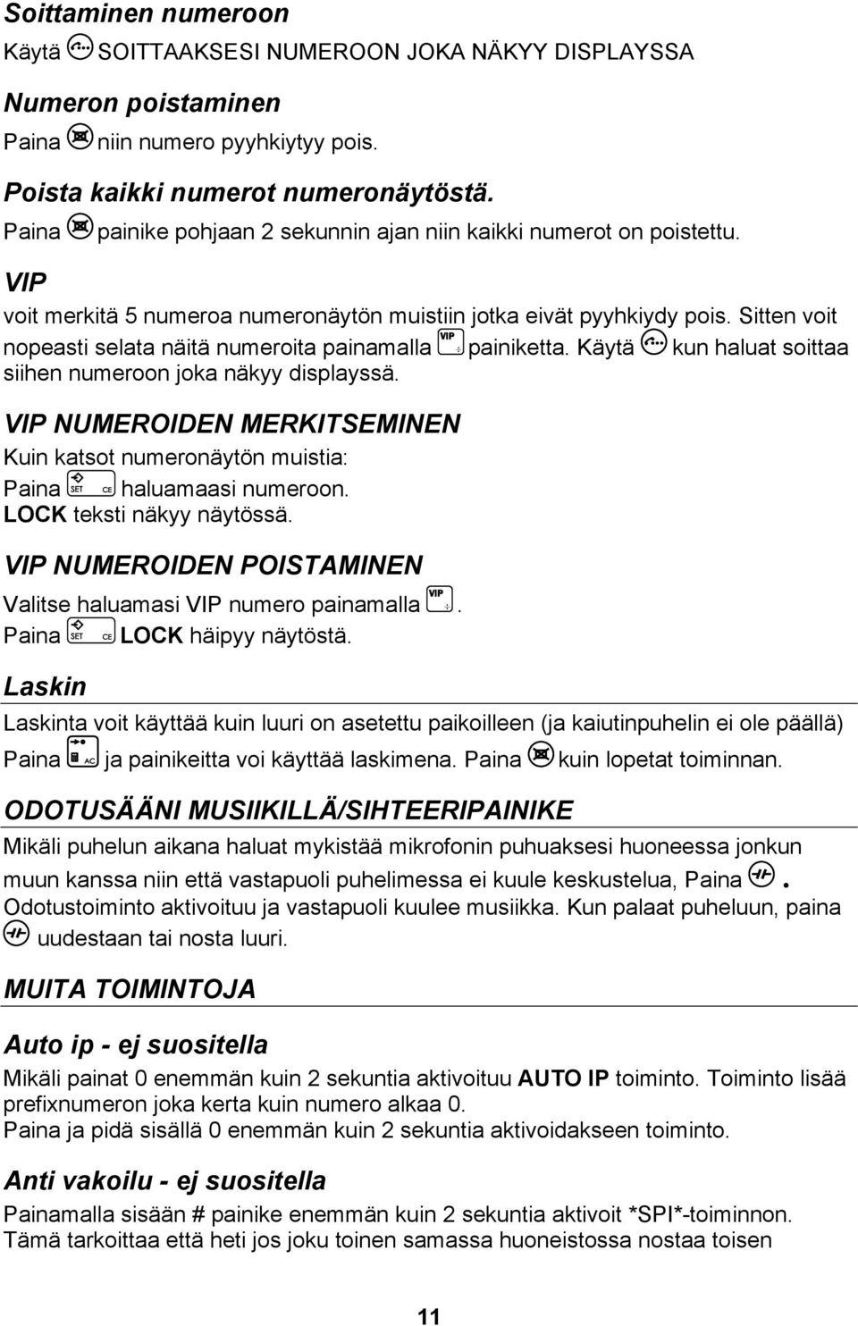 Sitten voit nopeasti selata näitä numeroita painamalla v painiketta. Käytä z kun haluat soittaa siihen numeroon joka näkyy displayssä.