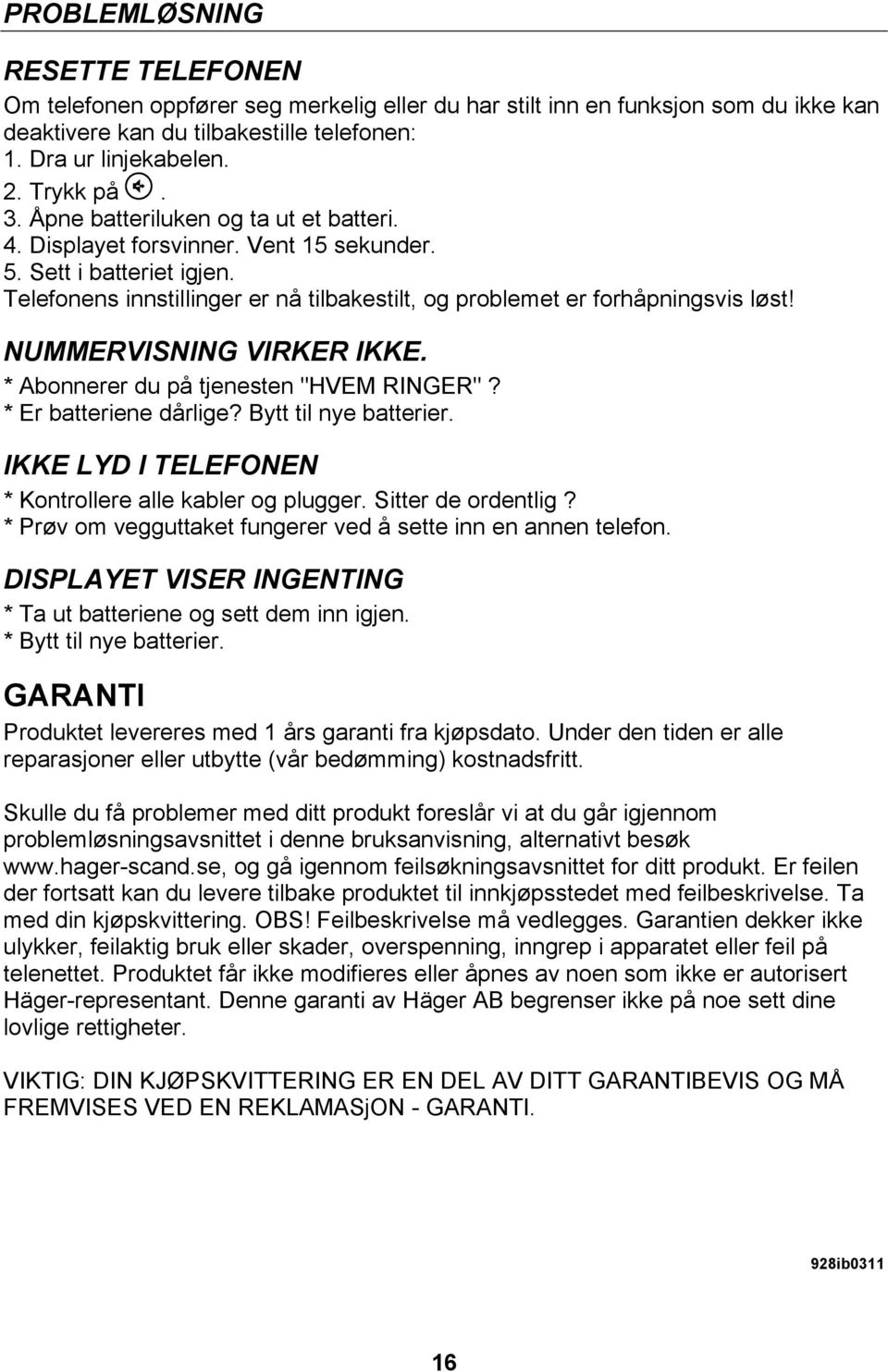 NUMMERVISNING VIRKER IKKE. * Abonnerer du på tjenesten "HVEM RINGER"? * Er batteriene dårlige? Bytt til nye batterier. IKKE LYD I TELEFONEN * Kontrollere alle kabler og plugger. Sitter de ordentlig?