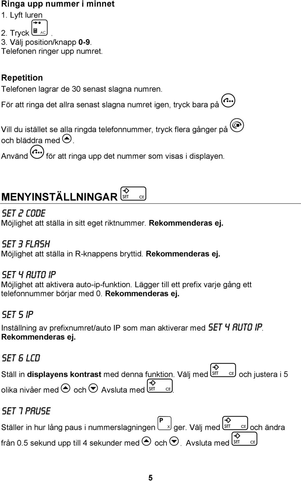 Använd z för att ringa upp det nummer som visas i displayen. MENYINSTÄLLNINGAR l SET 2 CODE Möjlighet att ställa in sitt eget riktnummer. Rekommenderas ej.