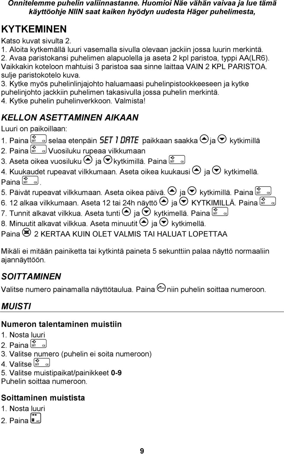 Vaikkakin koteloon mahtuisi 3 paristoa saa sinne laittaa VAIN 2 KPL PARISTOA. sulje paristokotelo kuva. 3. Kytke myös puhelinlinjajohto haluamaasi puhelinpistookkeeseen ja kytke puhelinjohto jackkiin puhelimen takasivulla jossa puhelin merkintä.