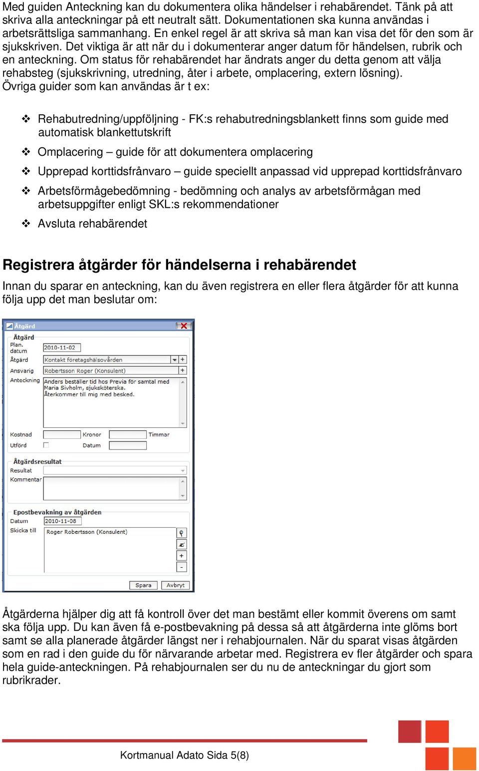 Om status för rehabärendet har ändrats anger du detta genom att välja rehabsteg (sjukskrivning, utredning, åter i arbete, omplacering, extern lösning).