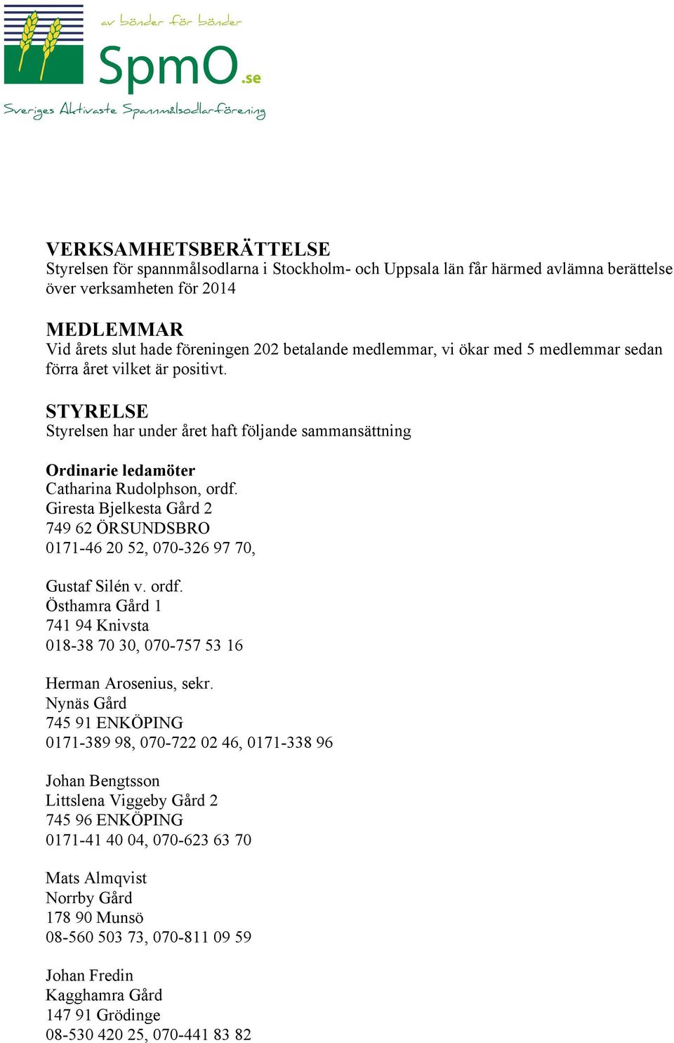 Giresta Bjelkesta Gård 2 749 62 ÖRSUNDSBRO 0171-46 20 52, 070-326 97 70, Gustaf Silén v. ordf. Östhamra Gård 1 741 94 Knivsta 018-38 70 30, 070-757 53 16 Herman Arosenius, sekr.