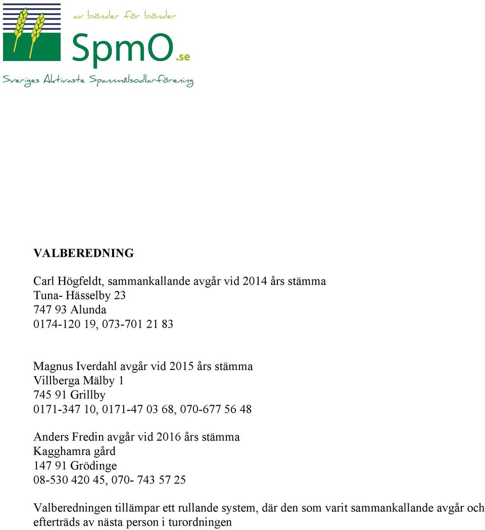 070-677 56 48 Anders Fredin avgår vid 2016 års stämma Kagghamra gård 147 91 Grödinge 08-530 420 45, 070-743 57 25