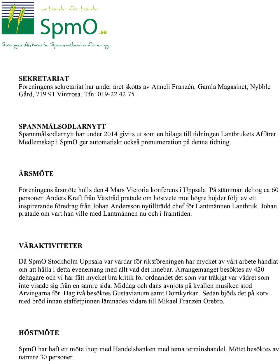 Medlemskap i SpmO ger automatiskt också prenumeration på denna tidning. ÅRSMÖTE Föreningens årsmöte hölls den 4 Mars Victoria konferens i Uppsala. På stämman deltog ca 60 personer.