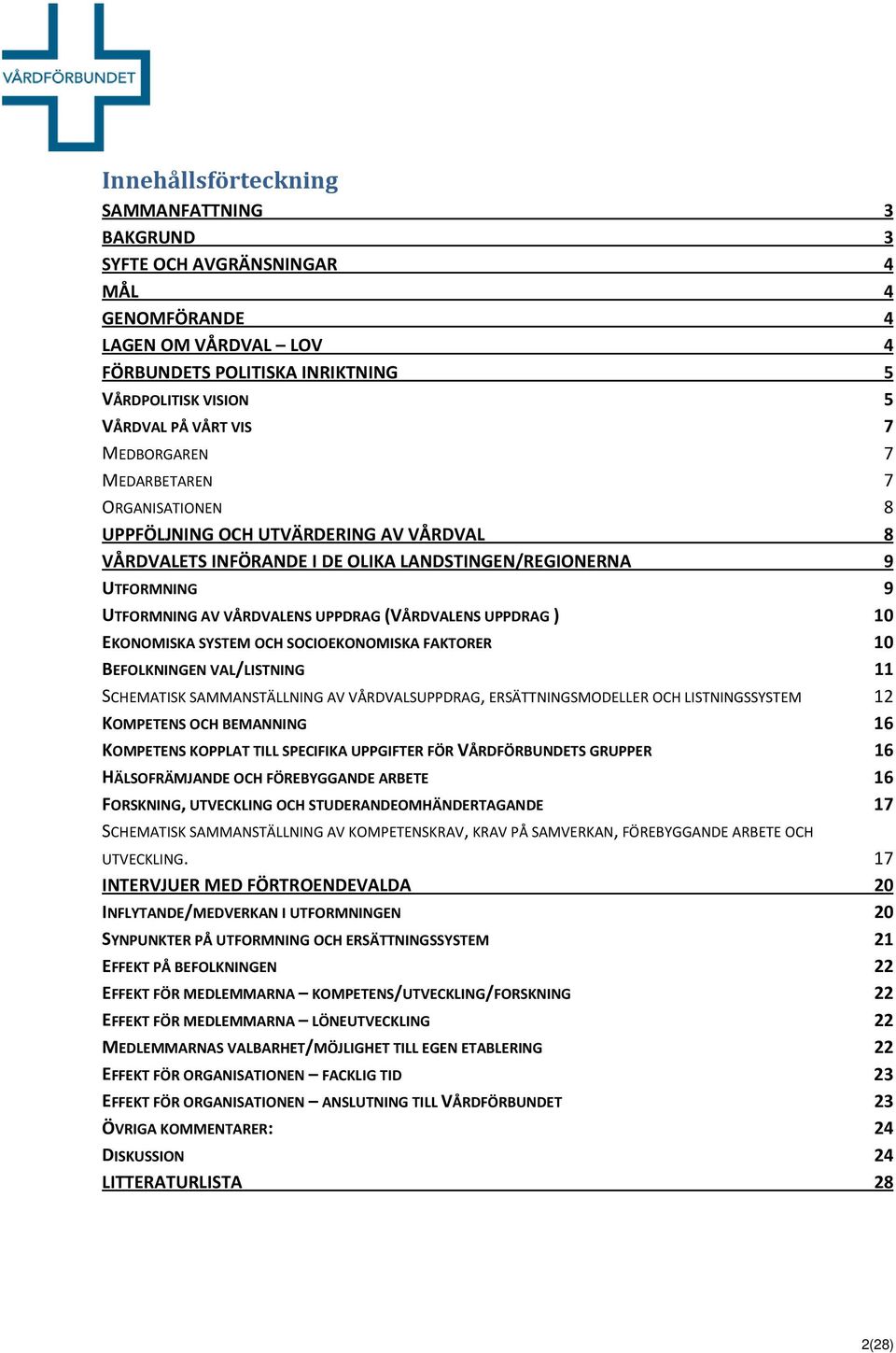 (VÅRDVALENS UPPDRAG ) 10 EKONOMISKA SYSTEM OCH SOCIOEKONOMISKA FAKTORER 10 BEFOLKNINGEN VAL/LISTNING 11 SCHEMATISK SAMMANSTÄLLNING AV VÅRDVALSUPPDRAG, ERSÄTTNINGSMODELLER OCH LISTNINGSSYSTEM 12