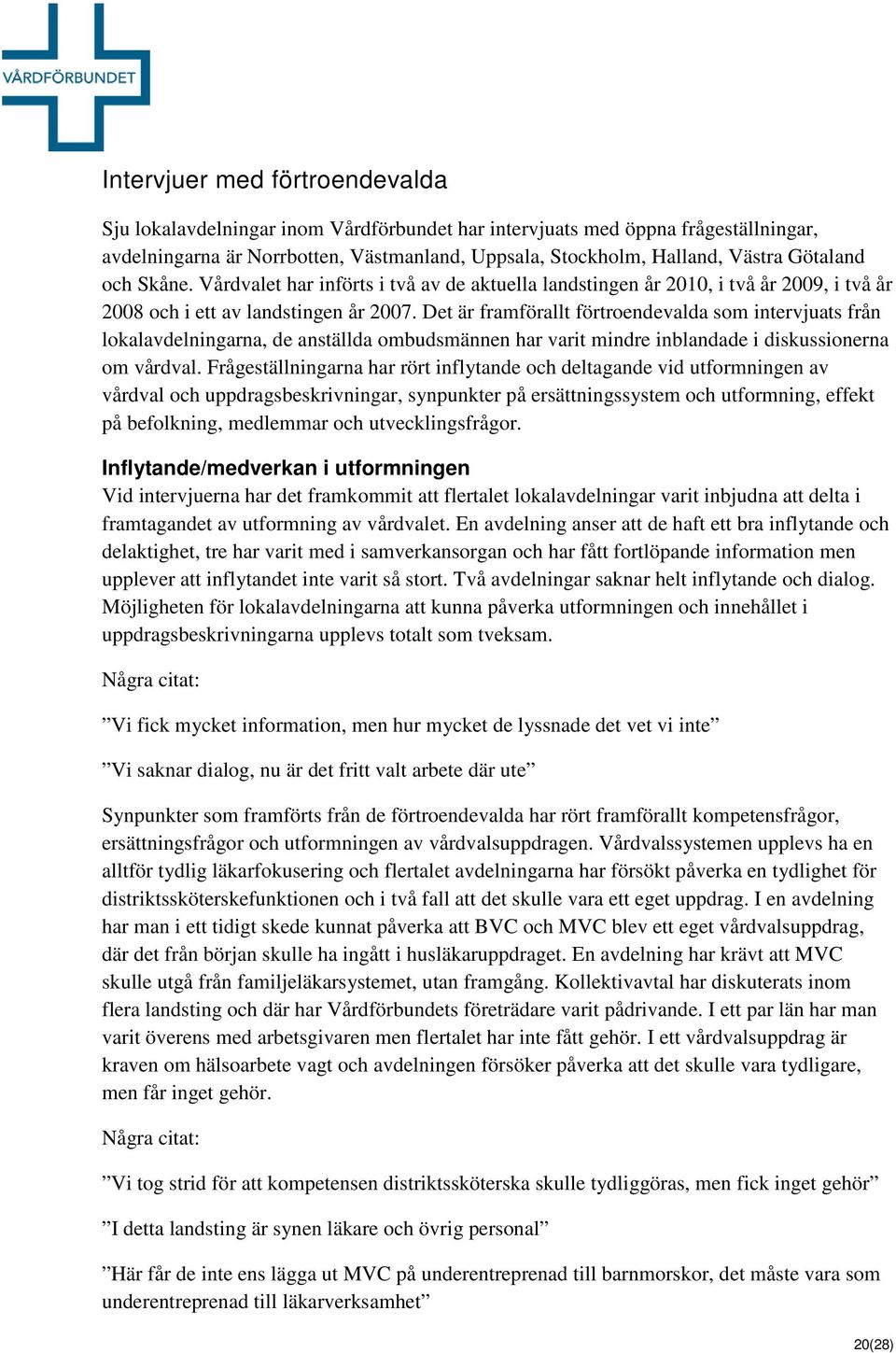 Det är framförallt förtroendevalda som intervjuats från lokalavdelningarna, de anställda ombudsmännen har varit mindre inblandade i diskussionerna om vårdval.