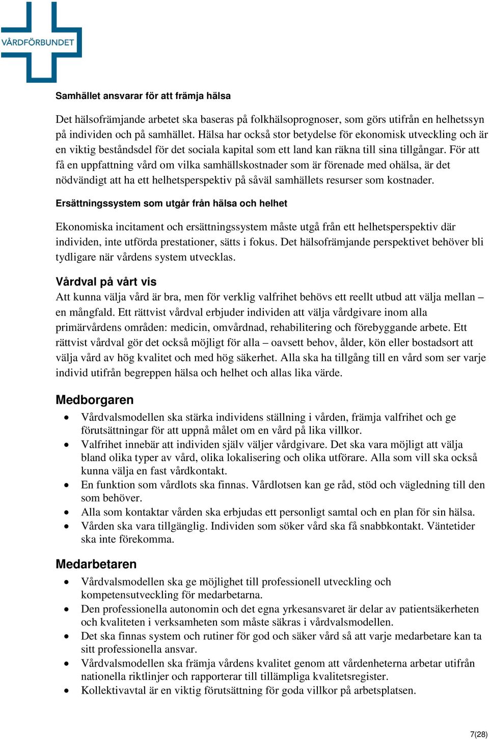 För att få en uppfattning vård om vilka samhällskostnader som är förenade med ohälsa, är det nödvändigt att ha ett helhetsperspektiv på såväl samhällets resurser som kostnader.