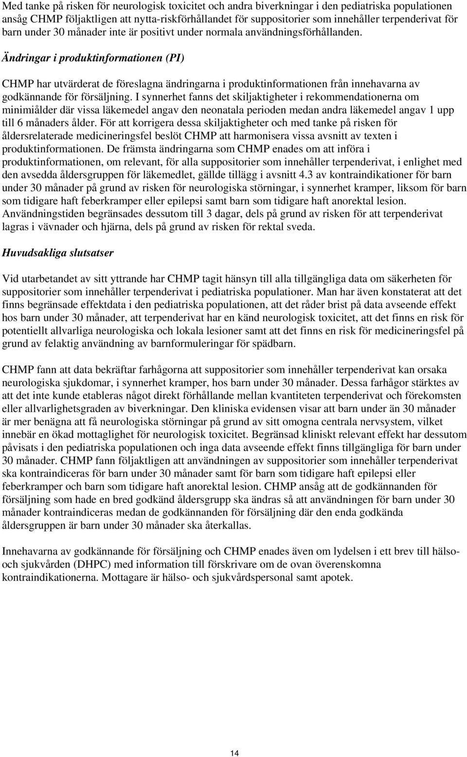 Ändringar i produktinformationen (PI) CHMP har utvärderat de föreslagna ändringarna i produktinformationen från innehavarna av godkännande för försäljning.