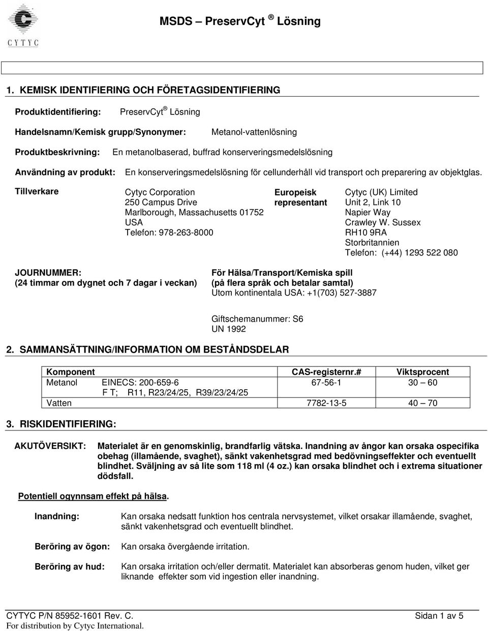 Tillverkare Cytyc Corporation 250 Campus Drive Marlborough, Massachusetts 01752 USA Telefon: 978-263-8000 Europeisk representant Cytyc (UK) Limited Unit 2, Link 10 Napier Way Crawley W.