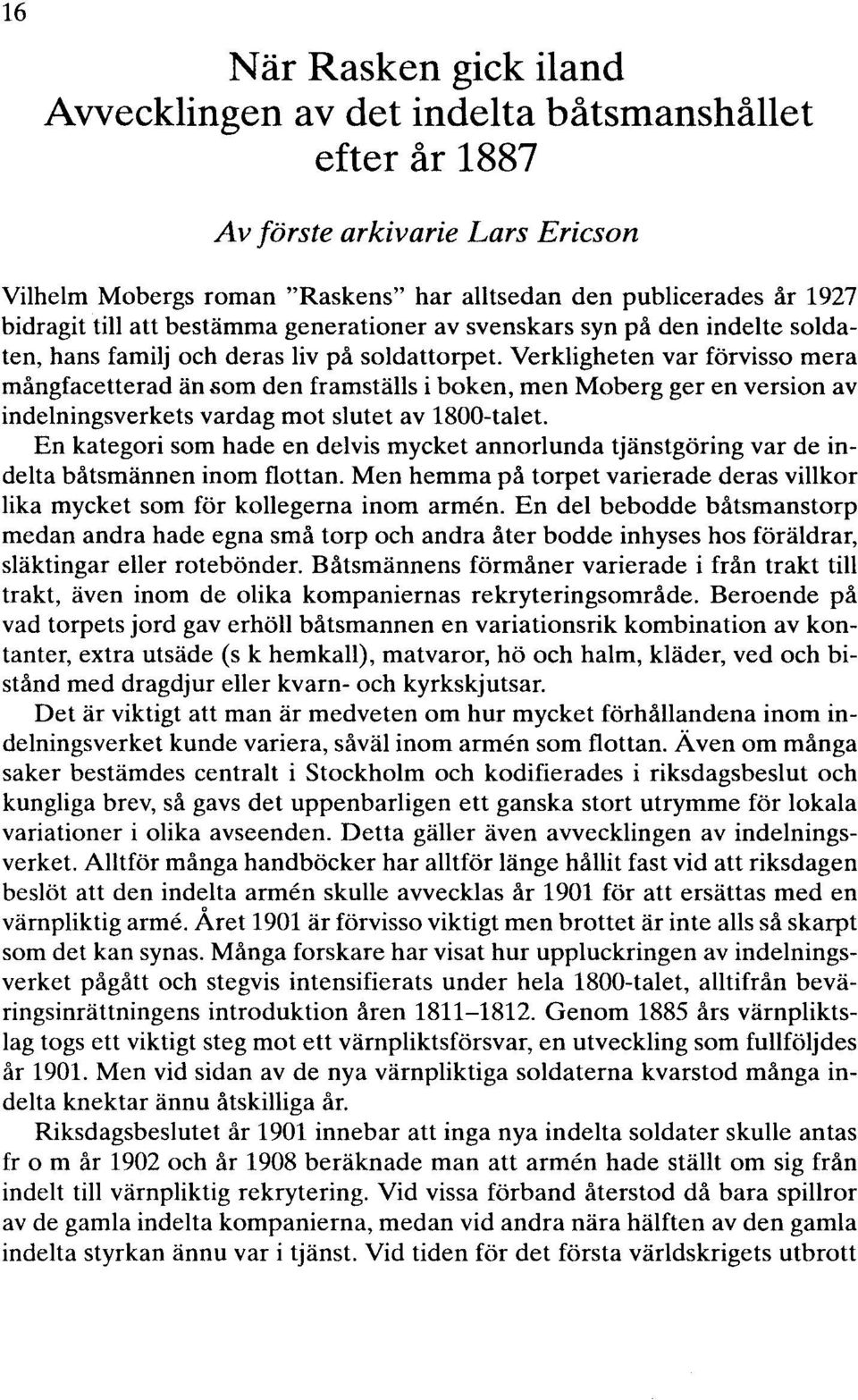 Verkligheten var förvisso mera mångfacetterad än som den framställs i boken, men Moberg ger en version av indelningsverkets vardag mot slutet av 1800-talet.