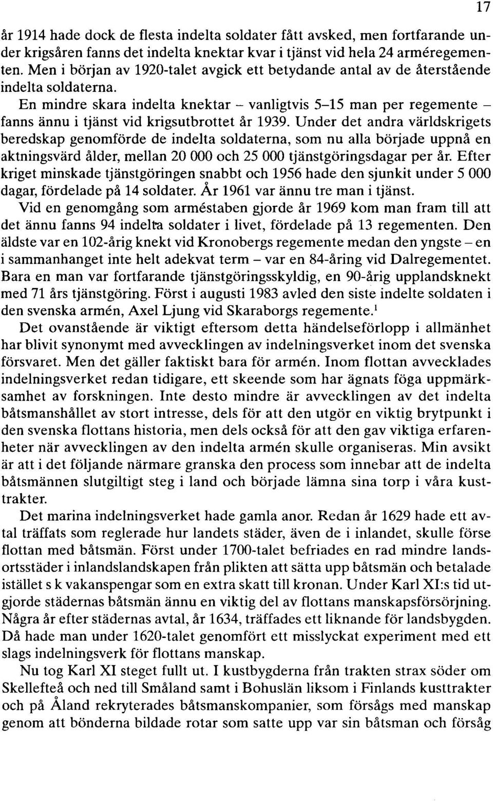 En mindre skara indelta knektar - vanligtvis 5-15 man per regemente - fanns ännu i tjänst vid krigsutbrottet år 1939.