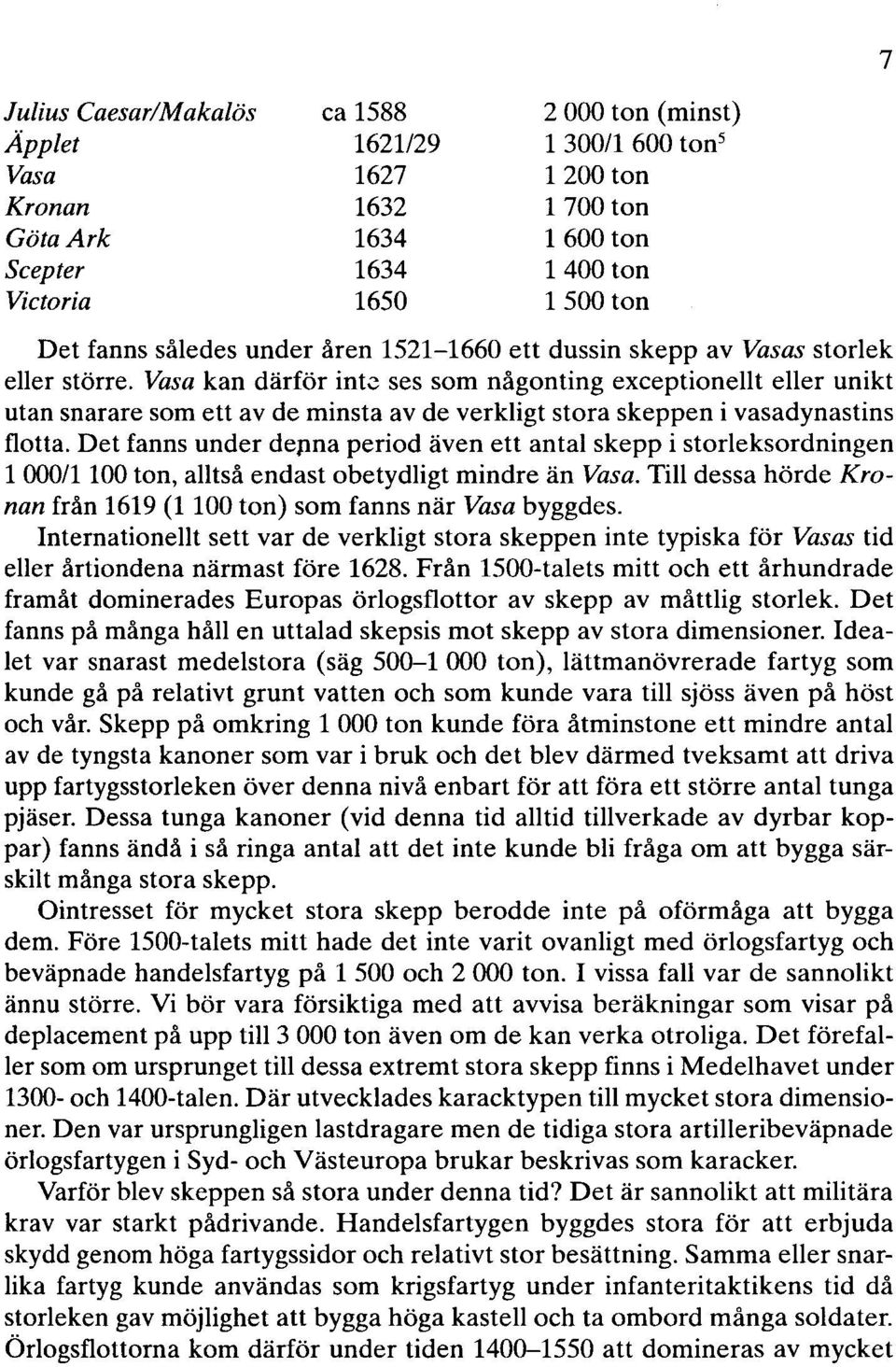 ses som någonting exceptionellt eller unikt utan snarare som ett av de minsta av de verkligt stora skeppen i vasadynastins flotta.