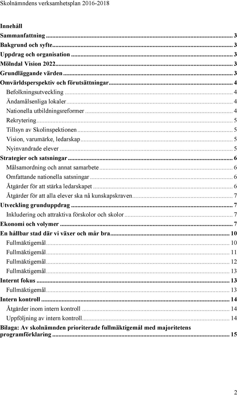 .. 5 Strategier och satsningar... 6 Målsamordning och annat samarbete... 6 Omfattande nationella satsningar... 6 Åtgärder för att stärka ledarskapet.