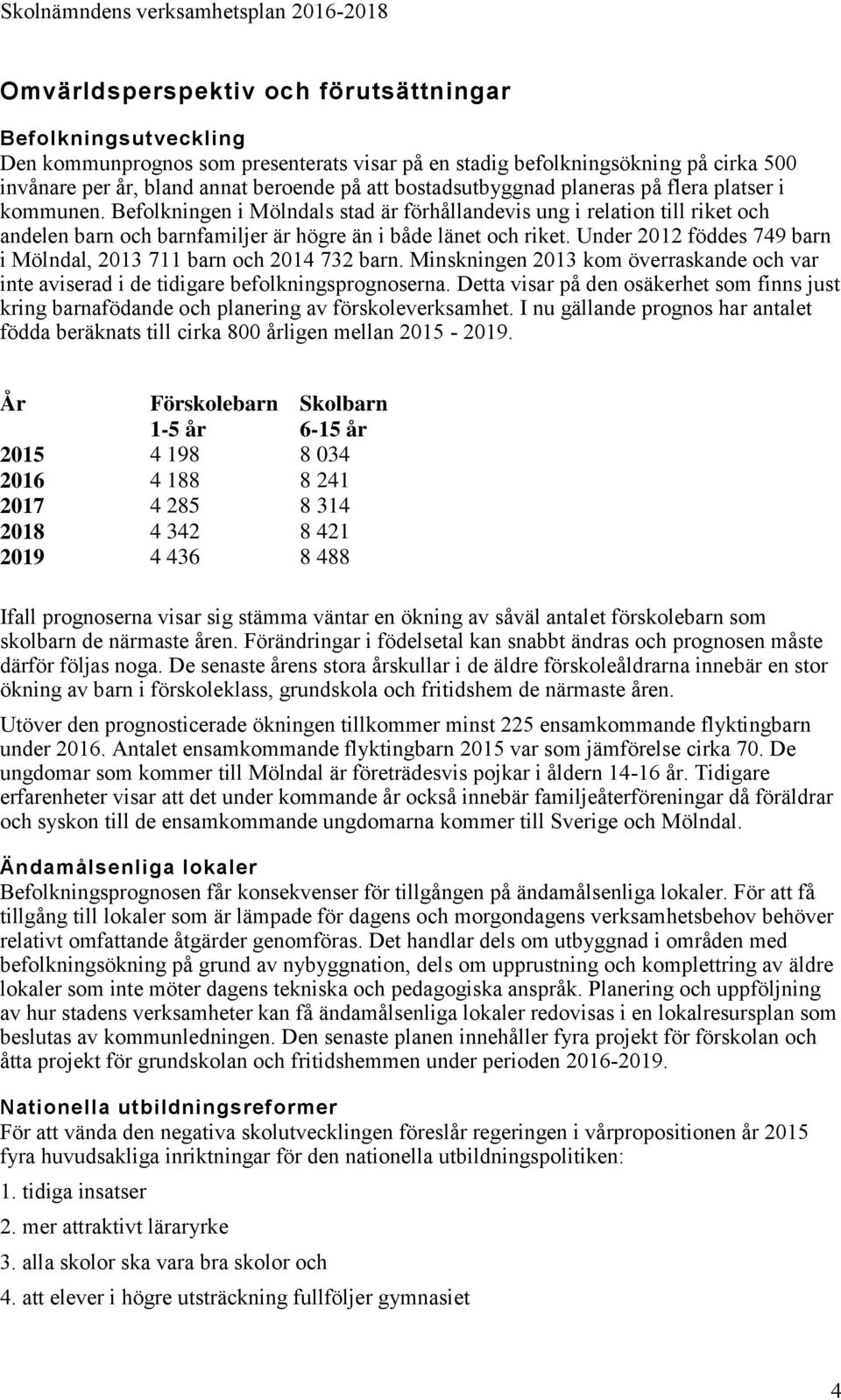 Under 2012 föddes 749 barn i Mölndal, 2013 711 barn och 2014 732 barn. Minskningen 2013 kom överraskande och var inte aviserad i de tidigare befolkningsprognoserna.