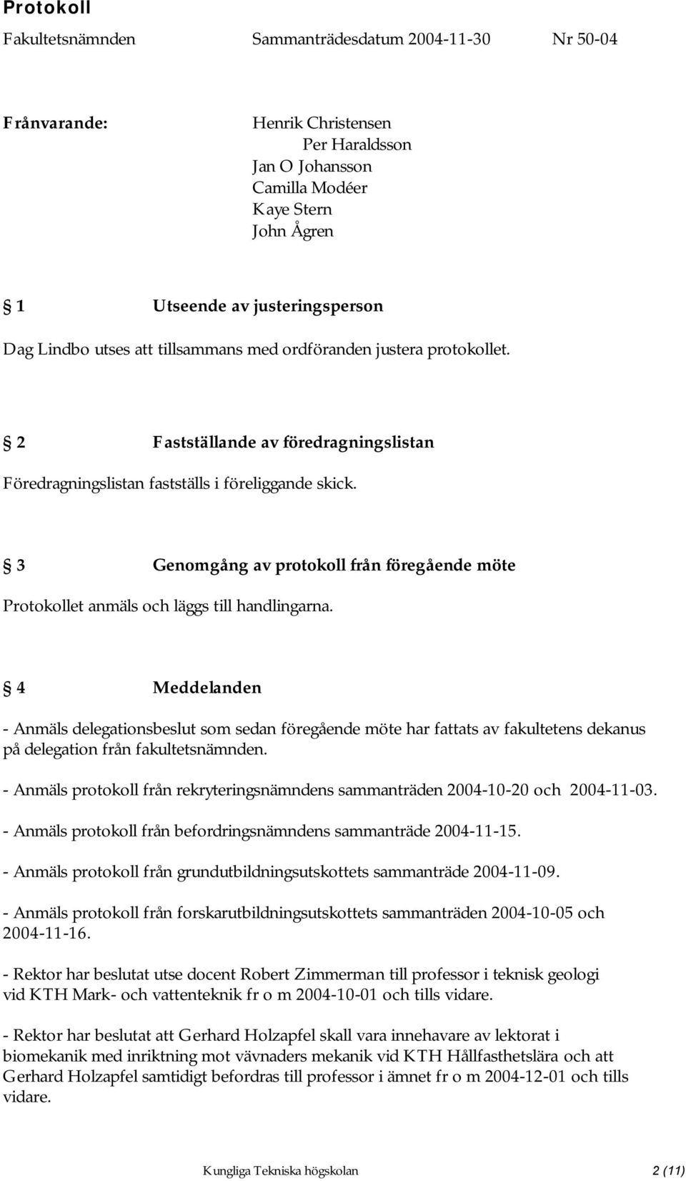 4 Meddelanden - Anmäls delegationsbeslut som sedan föregående möte har fattats av fakultetens dekanus på delegation från fakultetsnämnden.