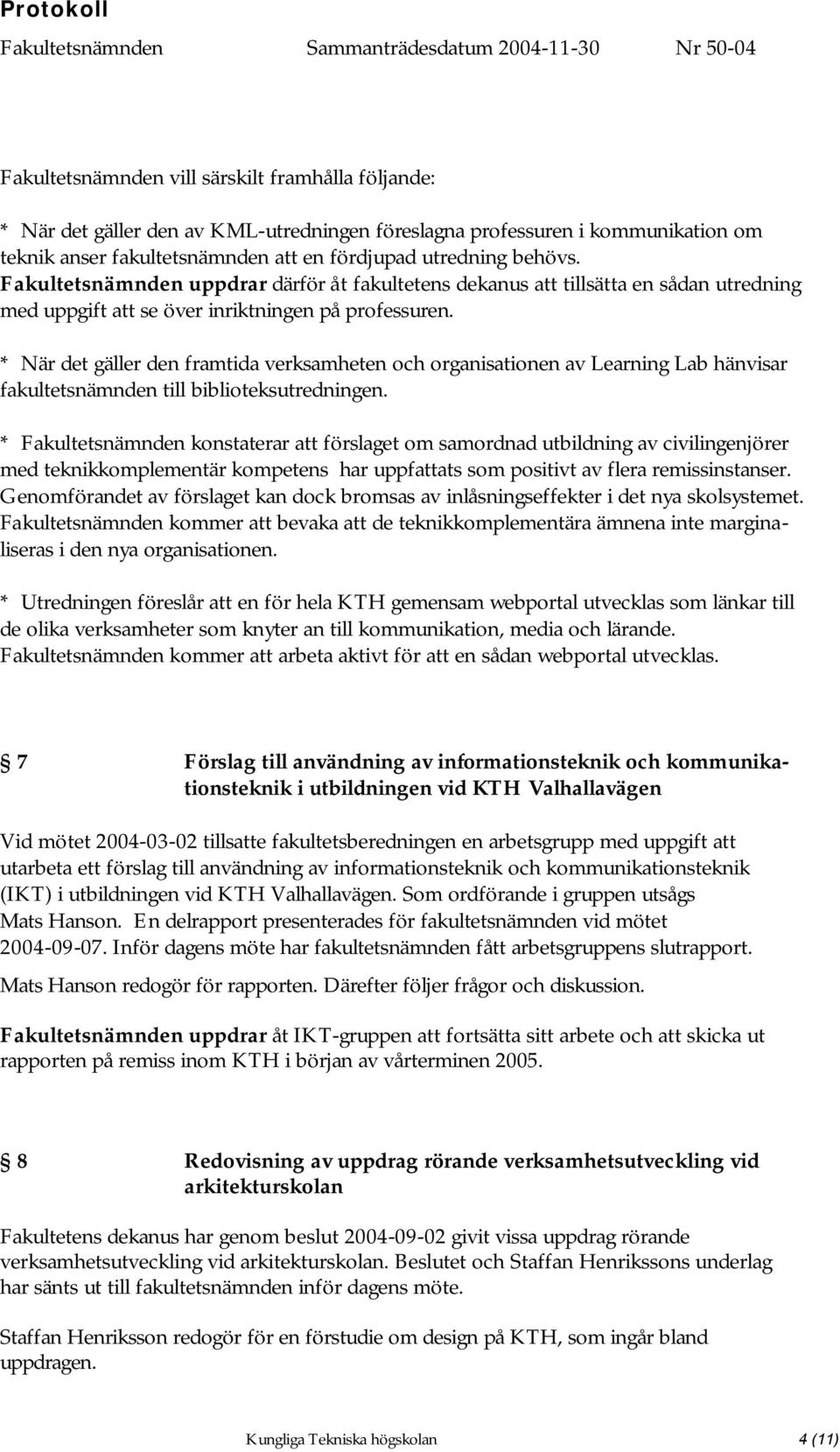 * När det gäller den framtida verksamheten och organisationen av Learning Lab hänvisar fakultetsnämnden till biblioteksutredningen.