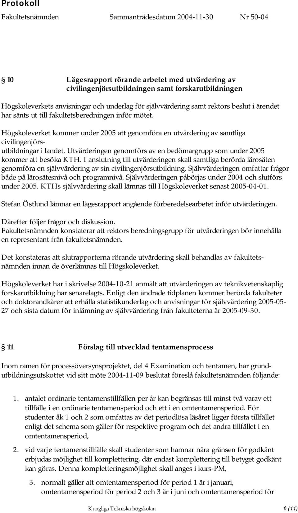 Utvärderingen genomförs av en bedömargrupp som under 2005 kommer att besöka KTH.