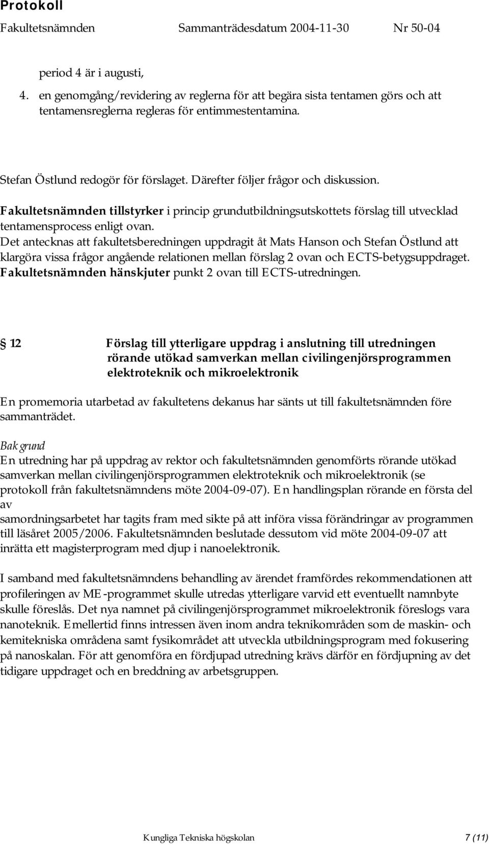 Det antecknas att fakultetsberedningen uppdragit åt Mats Hanson och Stefan Östlund att klargöra vissa frågor angående relationen mellan förslag 2 ovan och ECTS-betygsuppdraget.