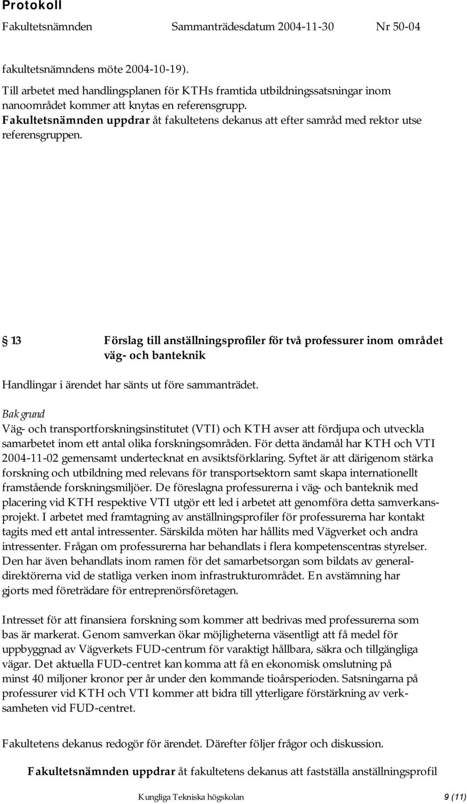 13 Förslag till anställningsprofiler för två professurer inom området väg- och banteknik Handlingar i ärendet har sänts ut före sammanträdet.