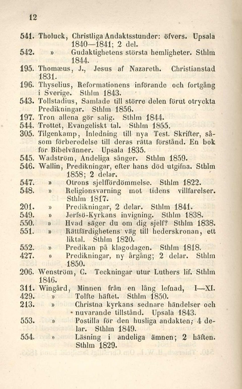 Sthlm 1844. 544. Trottet, Evangeliskt tai. Sthlm 1855. 305. Tilgenkamp, Inledning tili nya Test. Skrifter, såsom förberedelse tili deras rätta förstånd. En bok för Bibelvanner. Upsala 1835. 545.
