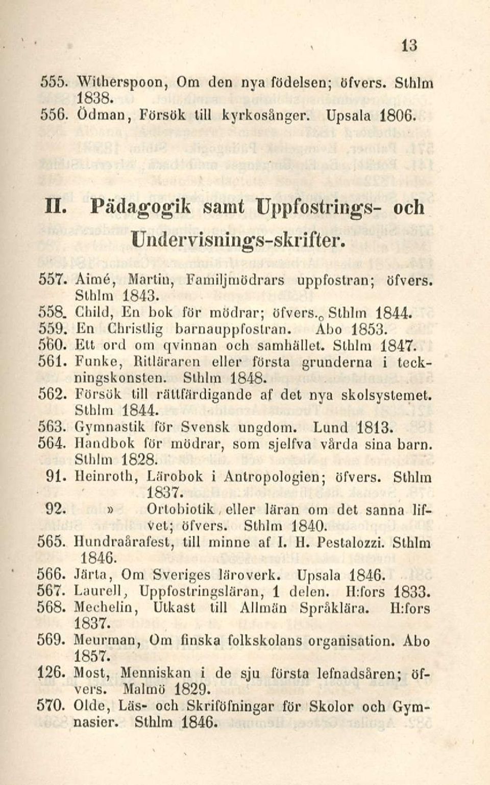 Sthlm 1847. 561. Funke, Ritlararcn eller första grunderna i teckningskonstcn. Slhlin 1848. 562. Försök tili ratlfardigande af det nya skolsystemet. Sthlm 1844. 563. Gymnastik för Svensk ungdom.