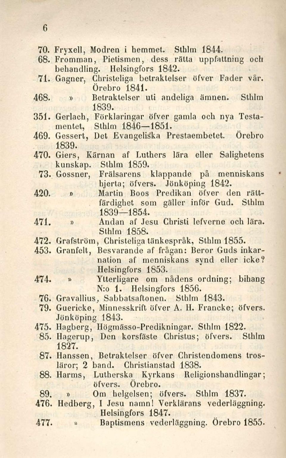 Giers, Karnan af Luthers låra eller Salighetens kunskap. Sthlm 1859. 73. Gossner, Frälsarens klappande på menniskans hjerta; öfvers. Jönköping 1842. 420.