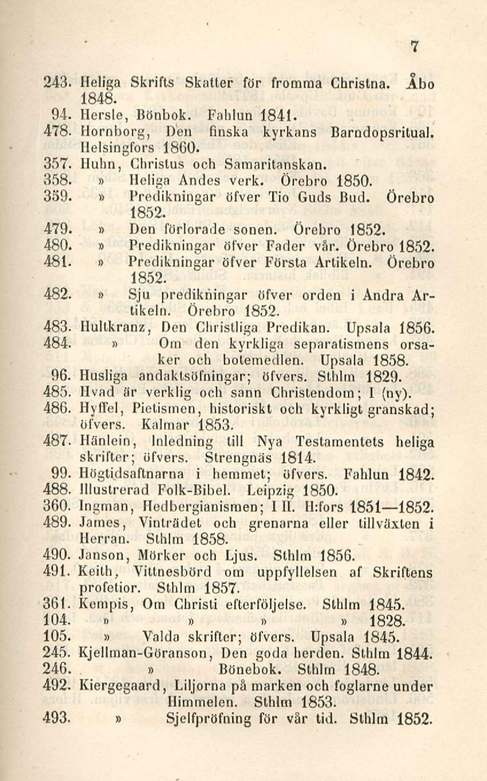 Predikningar öfver Första Artikeln. Örebro 1852. 482. Sju predikningar öfver orden i Andra Artikeln. Örebro 1852. 483. Hultkranz, Den Christliga Predikan. Upsala 1856. 484.