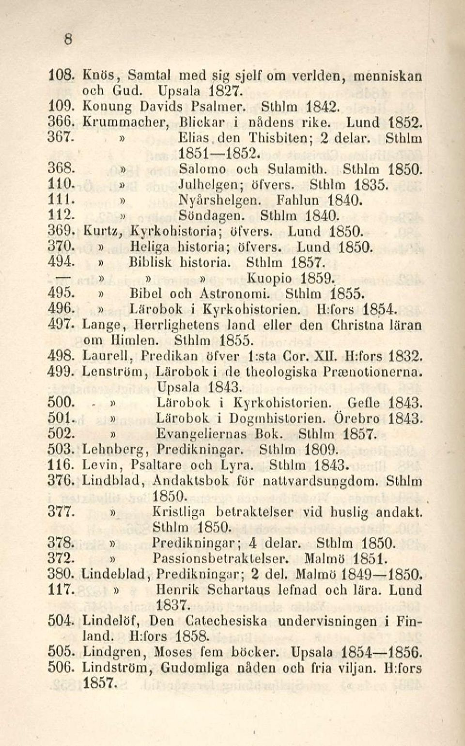 Kurtz, Kyrkohistoria; öfvers. Lund 1850. 1570. Heliga historia; öfvers. Lund 1850. 494. Biblisk historia. Sthlm 1857. Kuopio 1859. 495. t Bibel och Astronomi. Sthlm 1855. 496.