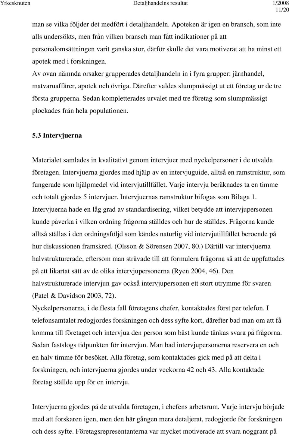 apotek med i forskningen. Av ovan nämnda orsaker grupperades detaljhandeln in i fyra grupper: järnhandel, matvaruaffärer, apotek och övriga.