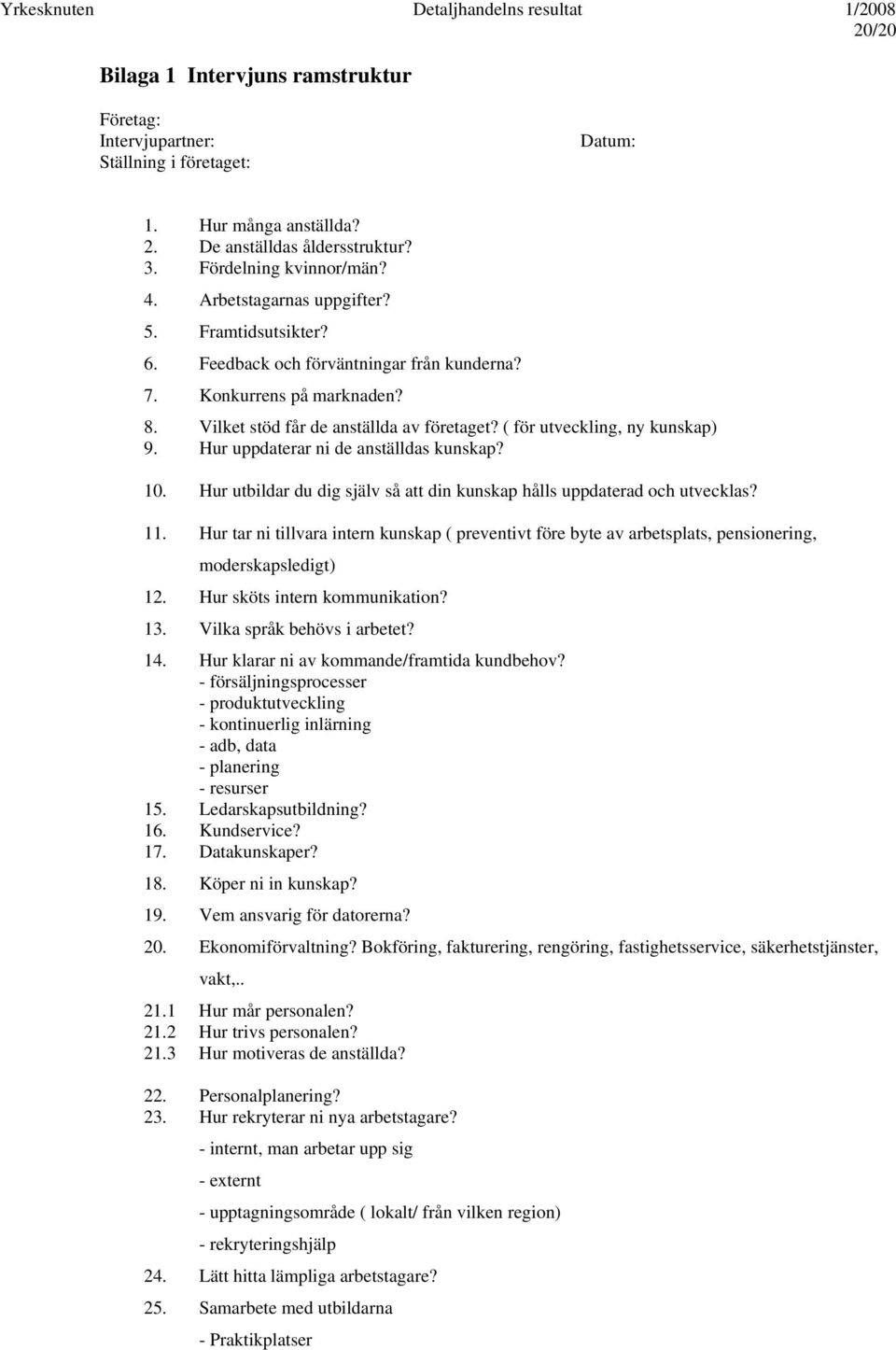 Hur uppdaterar ni de anställdas kunskap? 10. Hur utbildar du dig själv så att din kunskap hålls uppdaterad och utvecklas? 11.