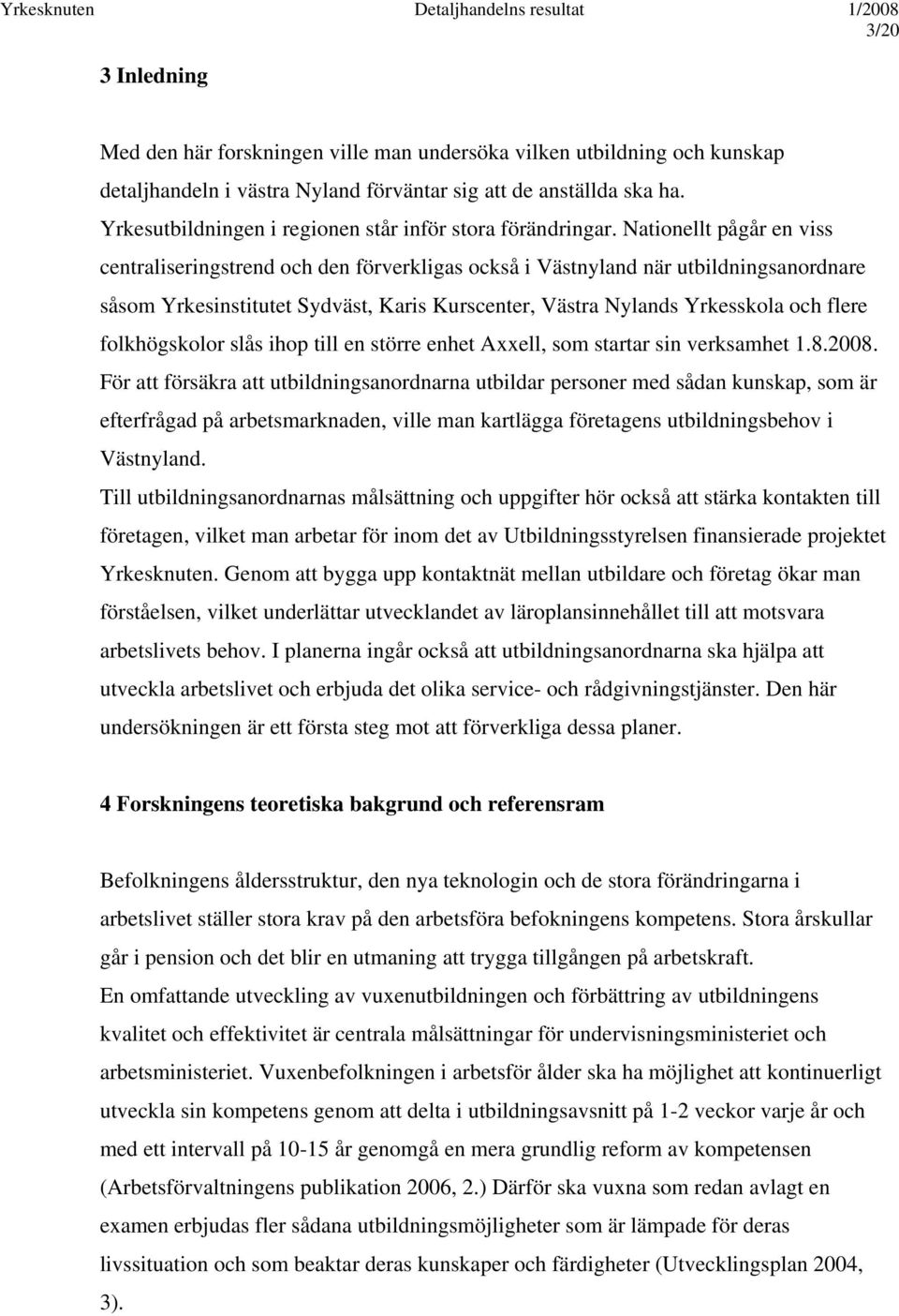 Nationellt pågår en viss centraliseringstrend och den förverkligas också i Västnyland när utbildningsanordnare såsom Yrkesinstitutet Sydväst, Karis Kurscenter, Västra Nylands Yrkesskola och flere