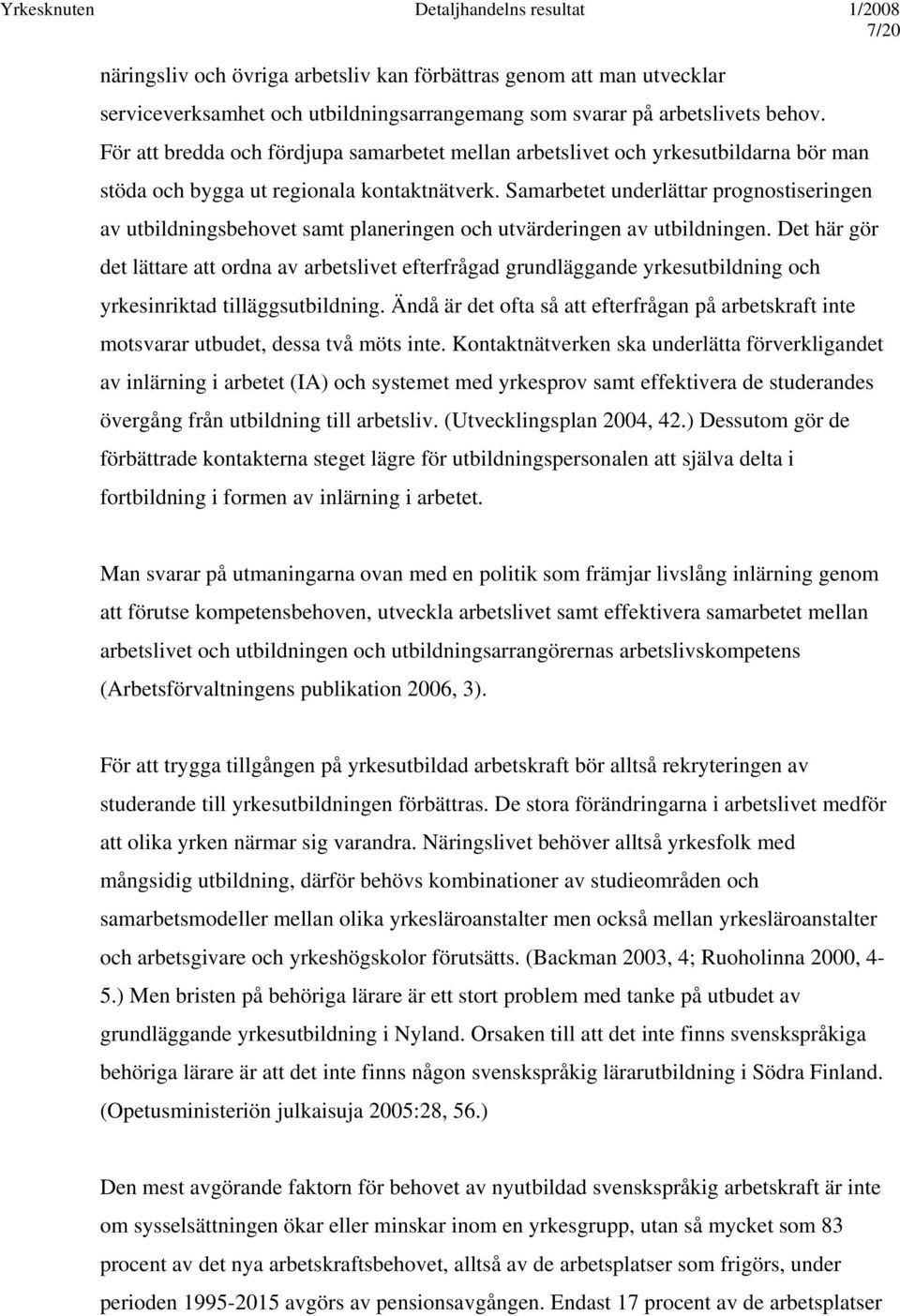 Samarbetet underlättar prognostiseringen av utbildningsbehovet samt planeringen och utvärderingen av utbildningen.