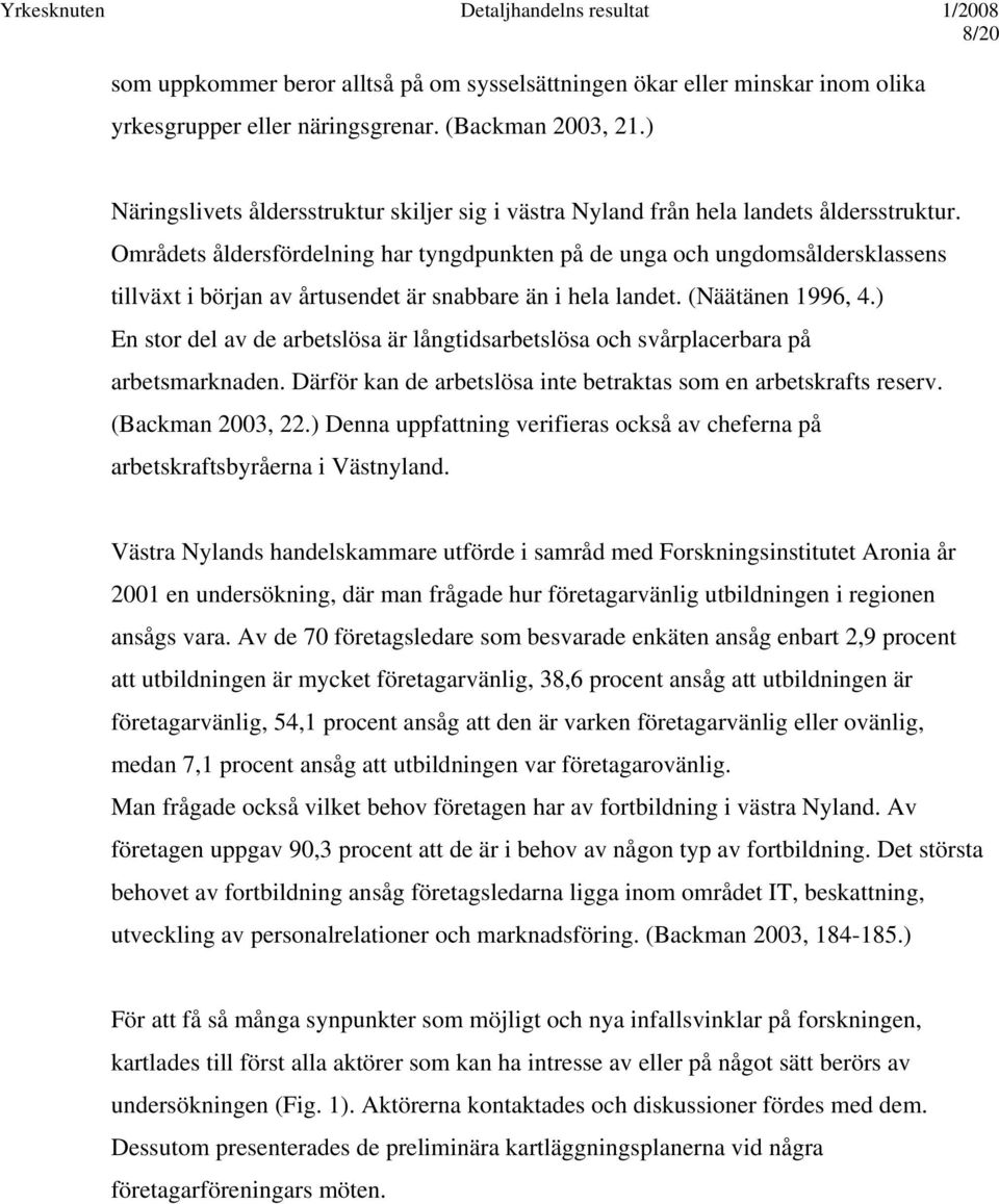 Områdets åldersfördelning har tyngdpunkten på de unga och ungdomsåldersklassens tillväxt i början av årtusendet är snabbare än i hela landet. (Näätänen 1996, 4.