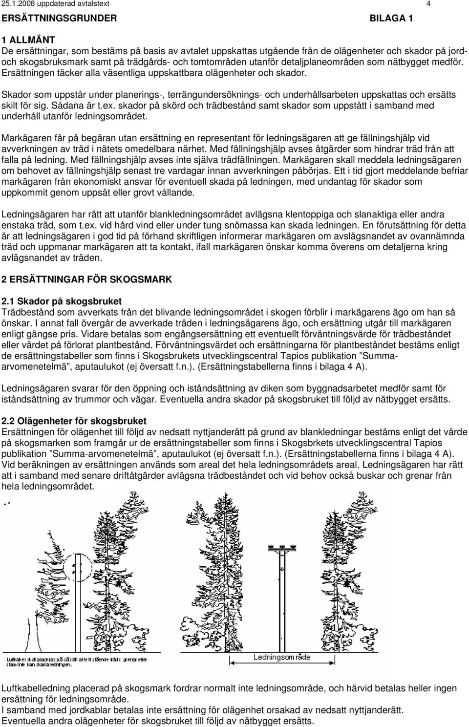 Skador som uppstår under planerings-, terrängundersöknings- och underhållsarbeten uppskattas och ersätts skilt för sig. Sådana är t.ex.