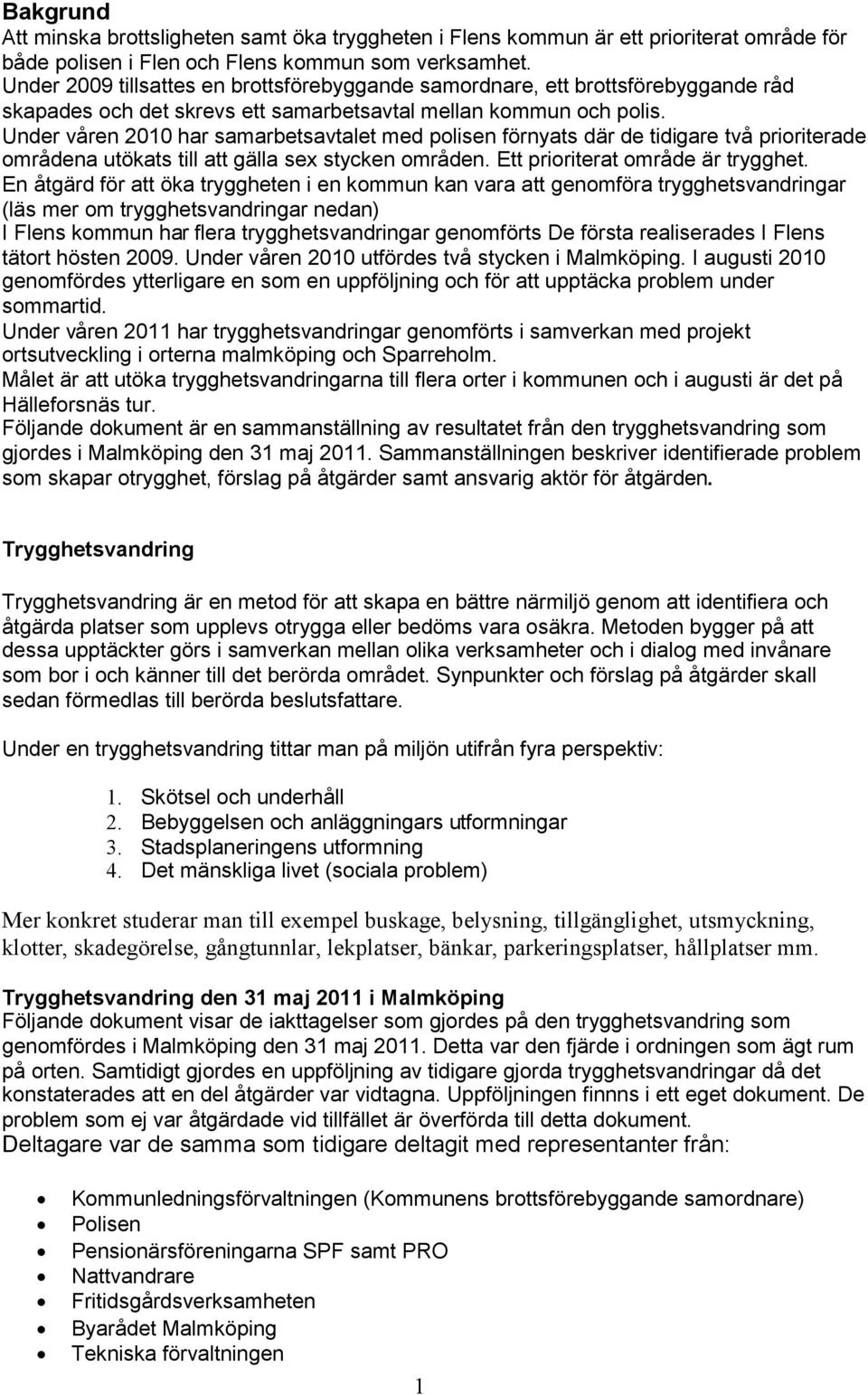 Under våren 2010 har samarbetsavtalet med polisen förnyats där de tidigare två prioriterade områdena utökats till att gälla sex stycken områden. Ett prioriterat område är trygghet.