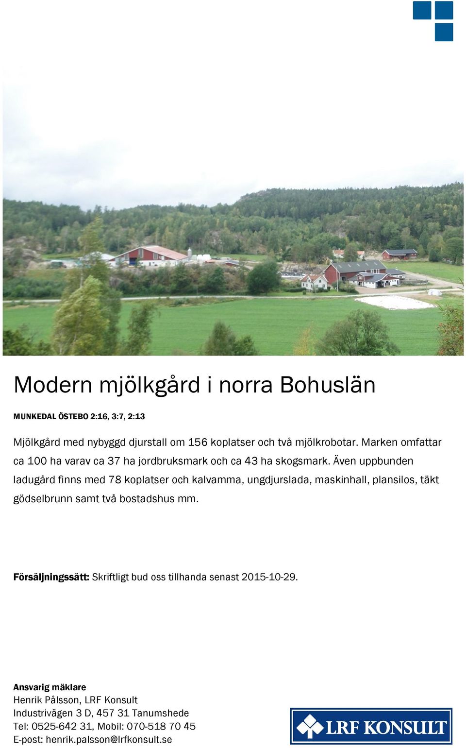 Även uppbunden ladugård finns med 78 koplatser och kalvamma, ungdjurslada, maskinhall, plansilos, täkt gödselbrunn samt två bostadshus mm.