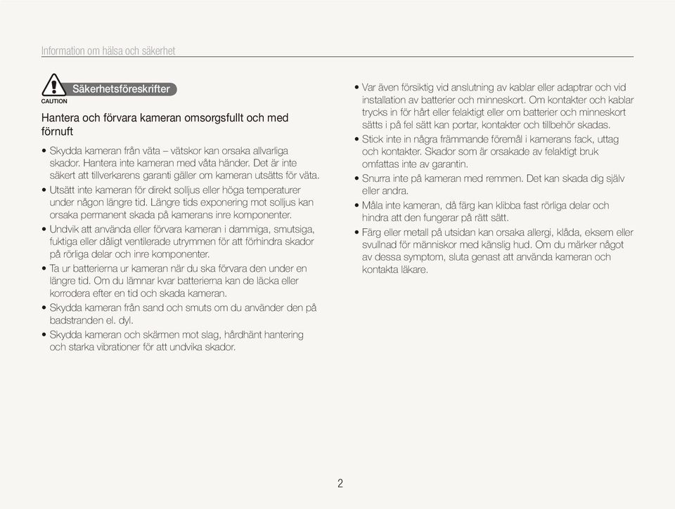 Utsätt inte kameran för direkt solljus eller höga temperaturer under någon längre tid. Längre tids exponering mot solljus kan orsaka permanent skada på kamerans inre komponenter.