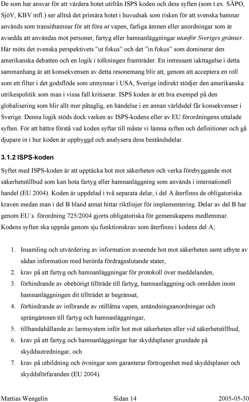 fartyg eller hamnanläggningar utanför Sveriges gränser. Här möts det svenska perspektivets ut fokus och det in fokus som dominerar den amerikanska debatten och en logik i tolkningen framträder.