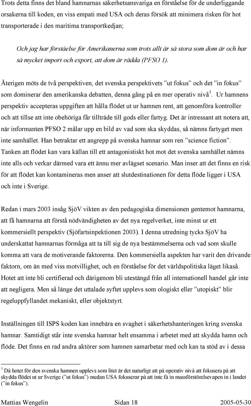 Återigen möts de två perspektiven, det svenska perspektivets ut fokus och det in fokus som dominerar den amerikanska debatten, denna gång på en mer operativ nivå 3.