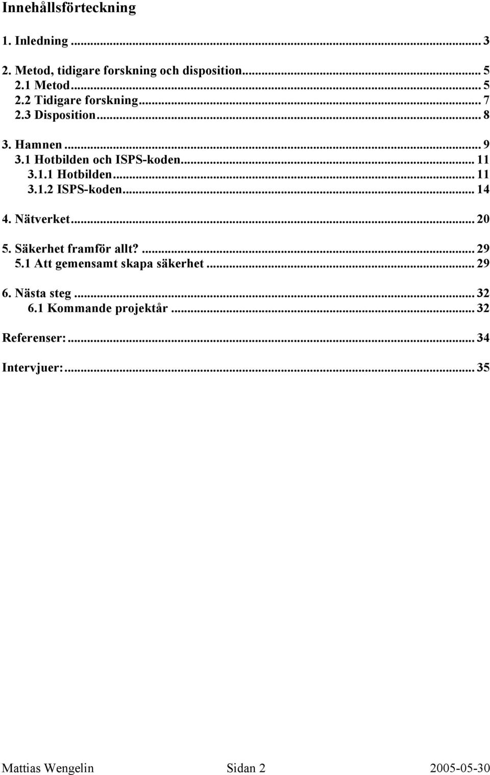 .. 14 4. Nätverket... 20 5. Säkerhet framför allt?... 29 5.1 Att gemensamt skapa säkerhet... 29 6. Nästa steg.