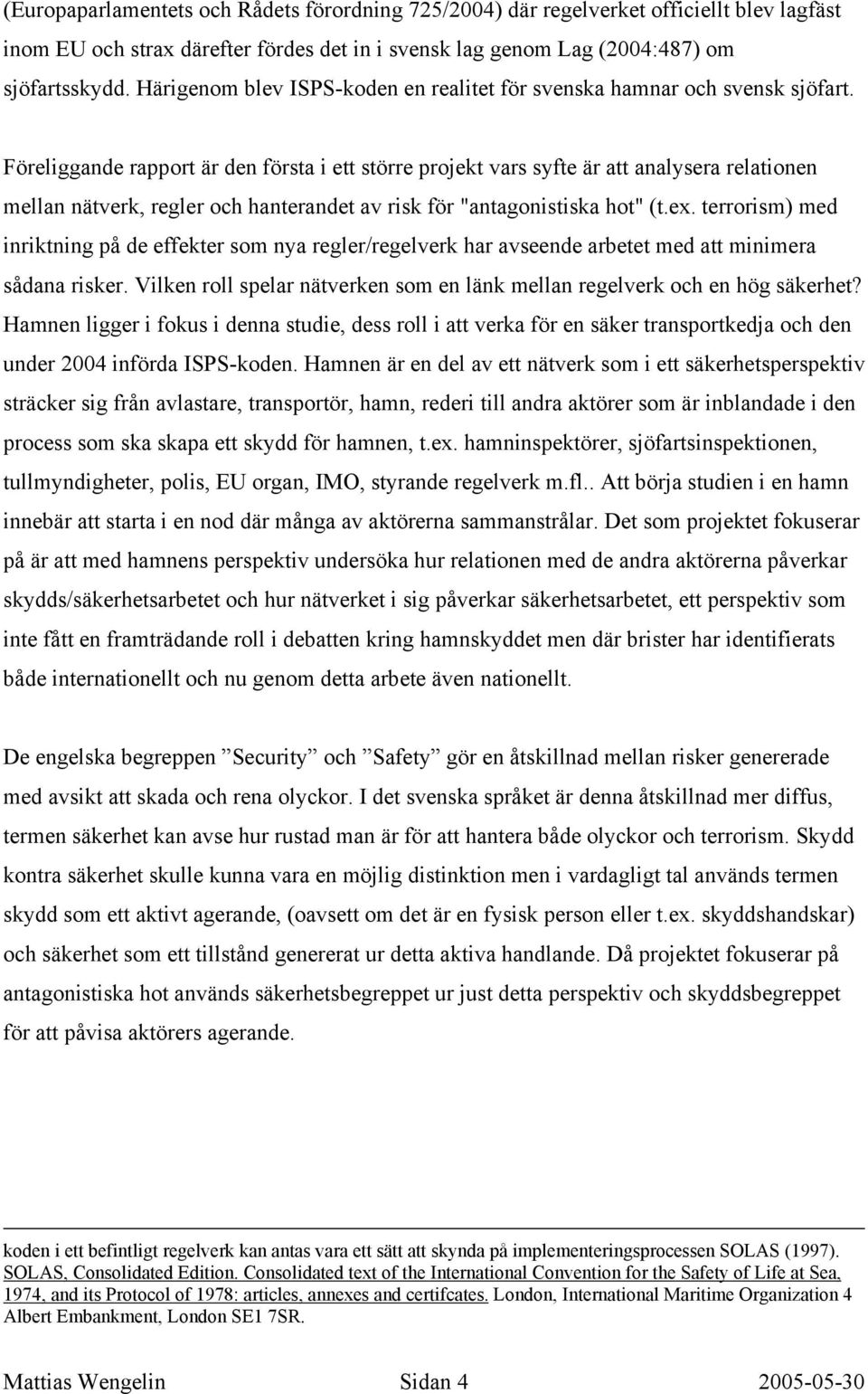 Föreliggande rapport är den första i ett större projekt vars syfte är att analysera relationen mellan nätverk, regler och hanterandet av risk för "antagonistiska hot" (t.ex.