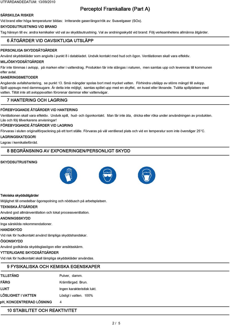 6 ÅTGÄRDER VID OAVSIKTLIGA UTSLÄPP PERSONLIGA SKYDDSÅTGÄRDER Använd skyddskläder som angivits i punkt 8 i databladet. Undvik kontakt med hud och ögon. Ventilationen skall vara effektiv.