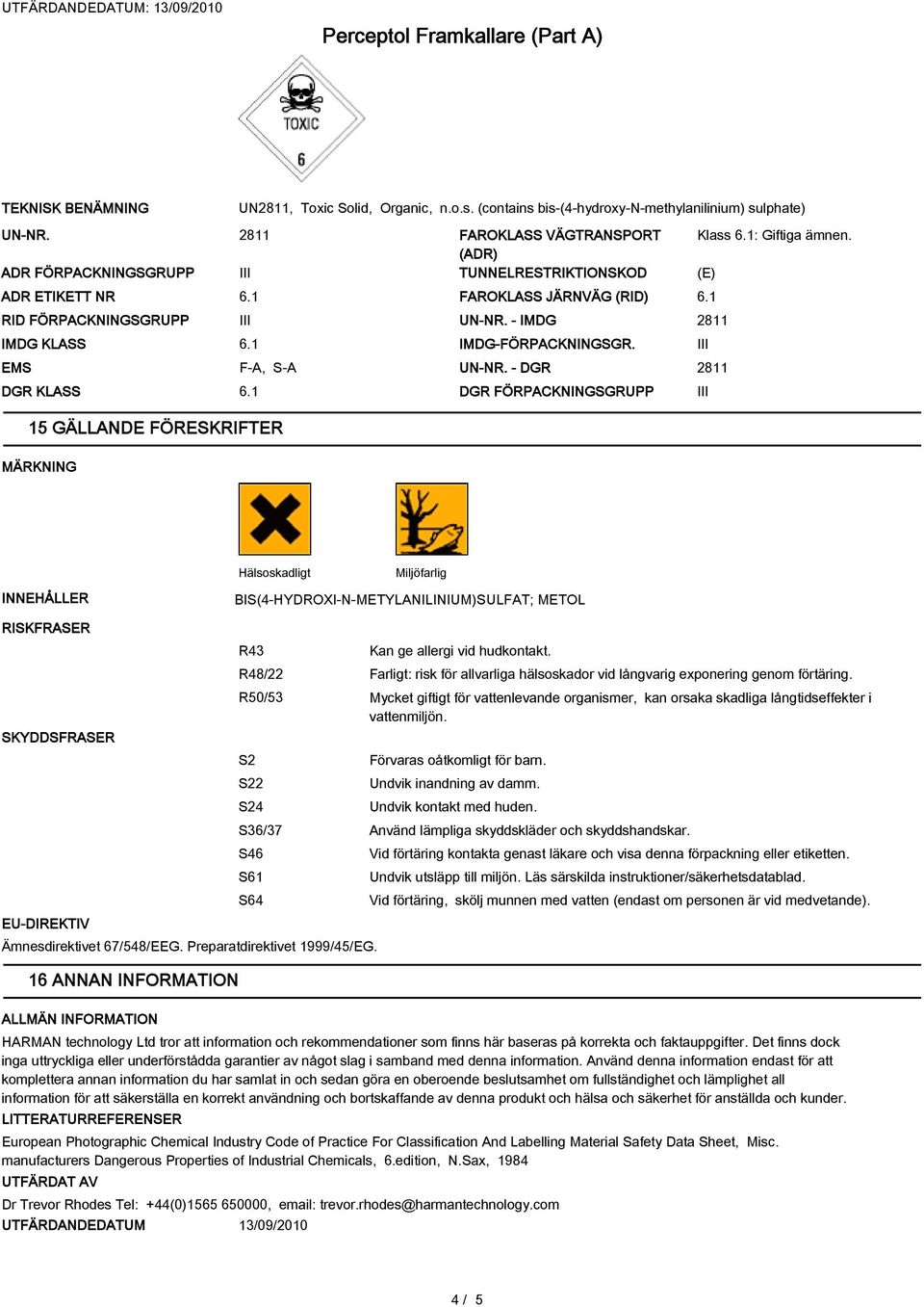 - IMDG IMDG KLASS 6.1 IMDG-FÖRPACKNINGSGR. EMS F-A, S-A UN-NR. - DGR DGR KLASS 6.1 15 GÄLLANDE FÖRESKRIFTER MÄRKNING DGR FÖRPACKNINGSGRUPP Klass 6.1: Giftiga ämnen.