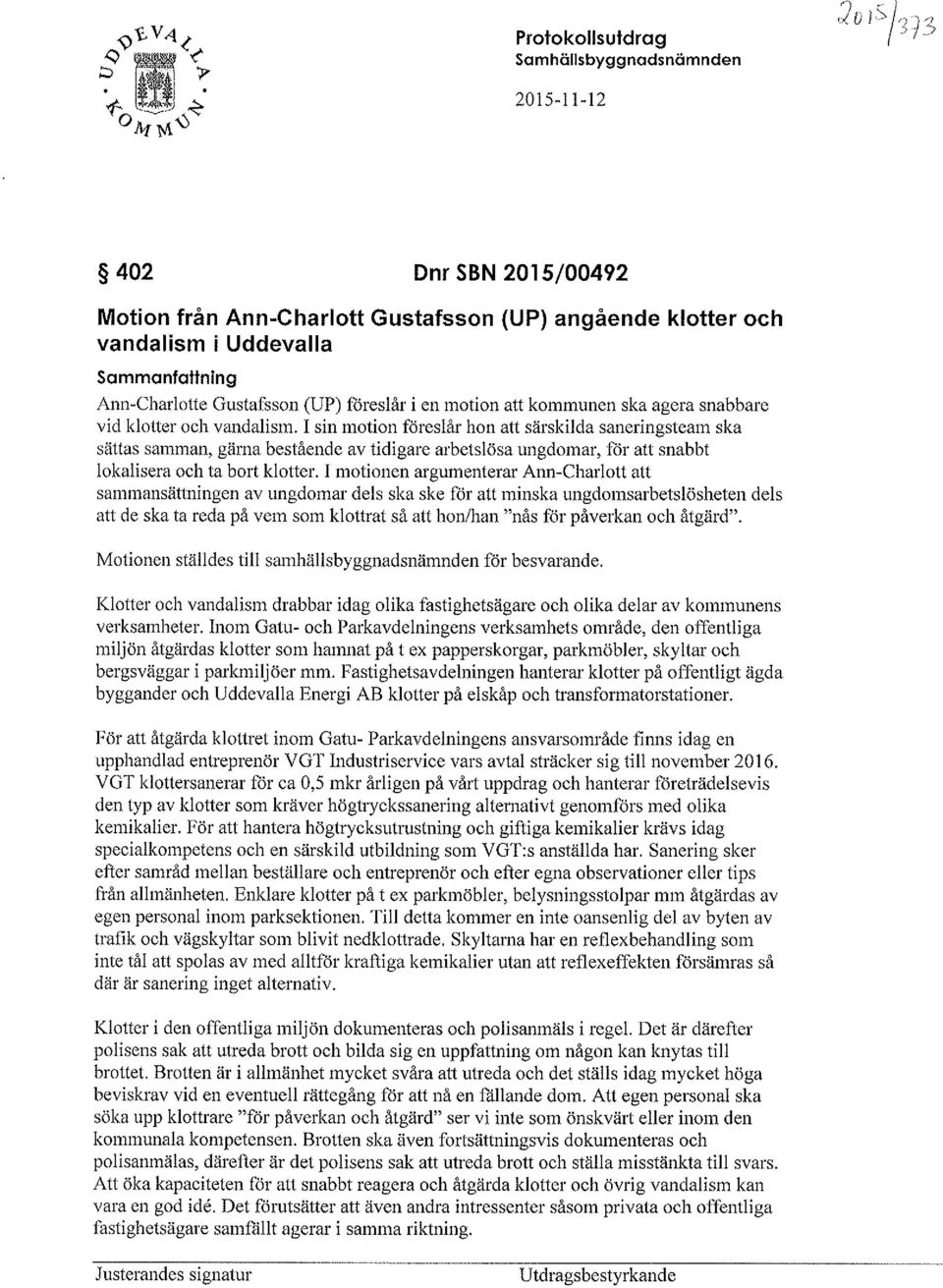 I sin motion föreslår hon att särskilda saneringsteam ska sättas samman, gärna bestående av tidigare arbetslösa ungdomar, för att snabbt lokalisera och ta bort klotter.