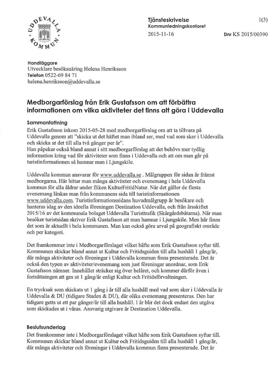 ta tillvara på Uddevalla genom att "skicka ut det häftet man ibland ser, med vad som sker i Uddevalla och skicka ut det till alla två gånger per år".