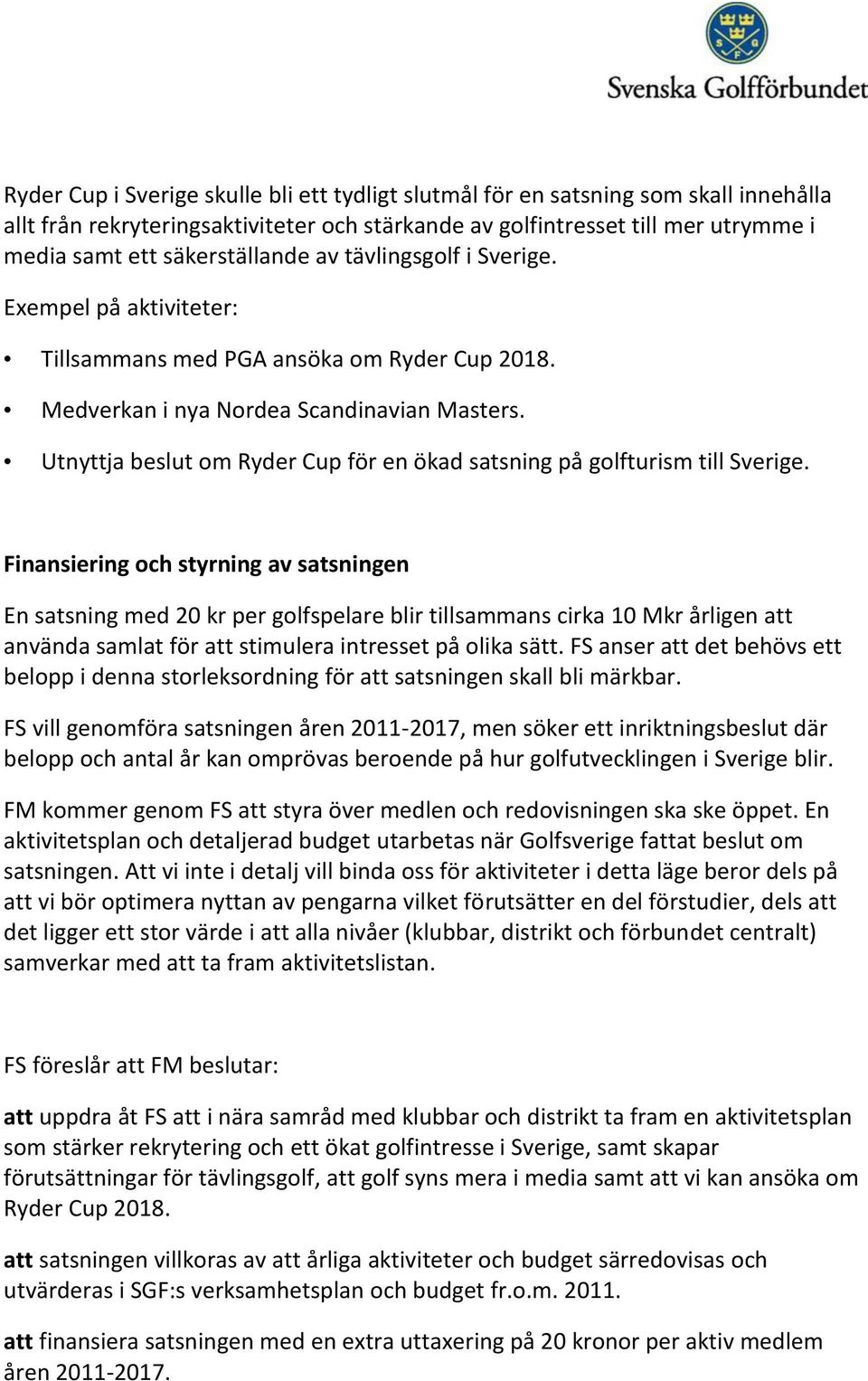 Utnyttja beslut om Ryder Cup för en ökad satsning på golfturism till Sverige.